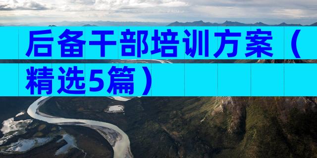 后备干部培训方案（精选5篇）