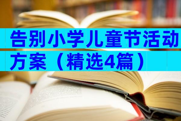 告别小学儿童节活动方案（精选4篇）