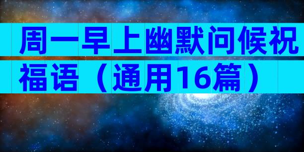 周一早上幽默问候祝福语（通用16篇）