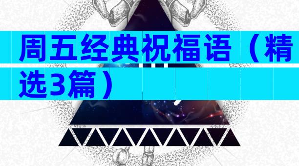 周五经典祝福语（精选3篇）