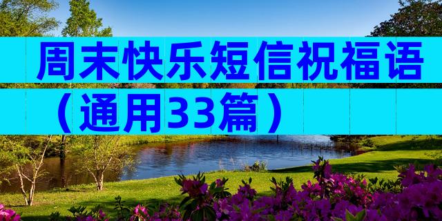 周末快乐短信祝福语（通用33篇）