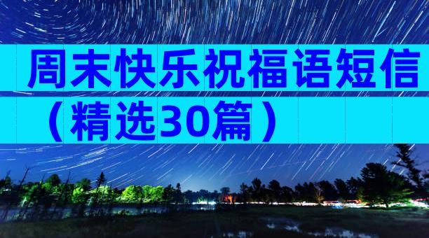 周末快乐祝福语短信（精选30篇）