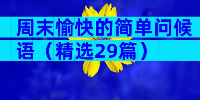 周末愉快的简单问候语（精选29篇）