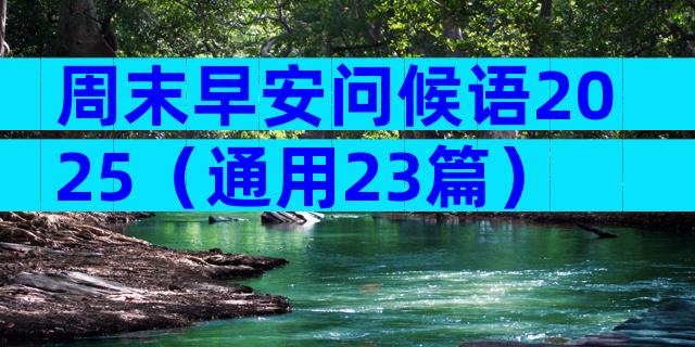周末早安问候语2025（通用23篇）