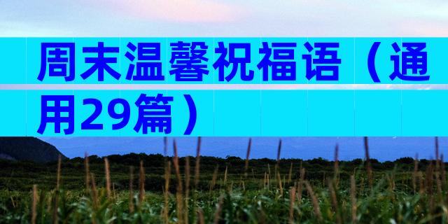 周末温馨祝福语（通用29篇）