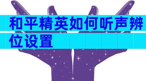 和平精英如何听声辨位设置