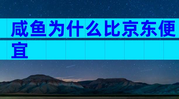 咸鱼为什么比京东便宜