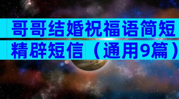 哥哥结婚祝福语简短精辟短信（通用9篇）
