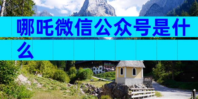 哪吒微信公众号是什么