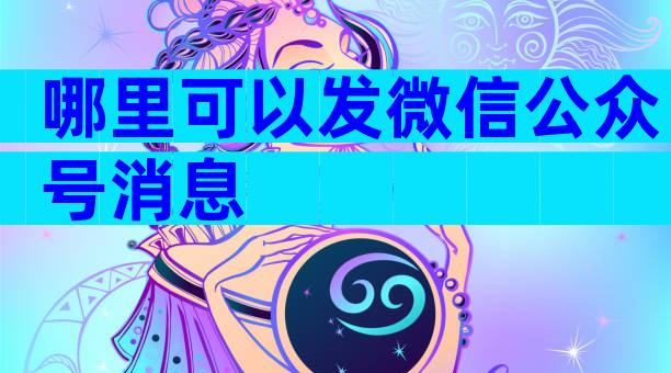 哪里可以发微信公众号消息