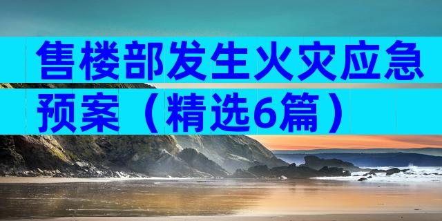 售楼部发生火灾应急预案（精选6篇）
