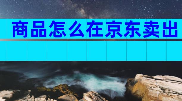 商品怎么在京东卖出