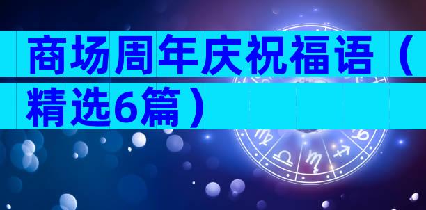 商场周年庆祝福语（精选6篇）