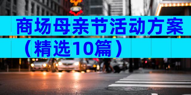 商场母亲节活动方案（精选10篇）