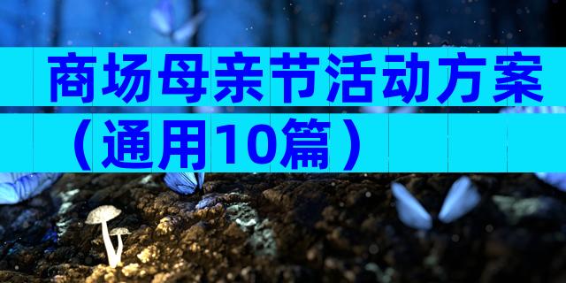 商场母亲节活动方案（通用10篇）