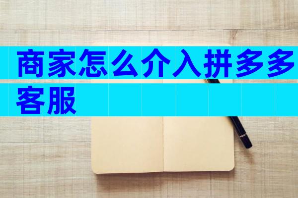商家怎么介入拼多多客服
