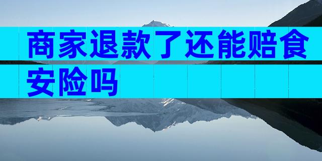 商家退款了还能赔食安险吗