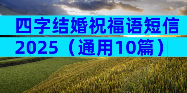 四字结婚祝福语短信2025（通用10篇）