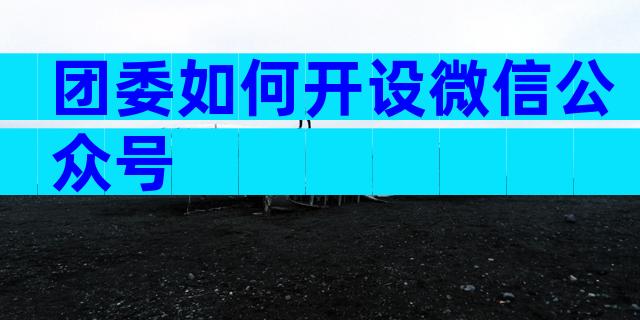 团委如何开设微信公众号