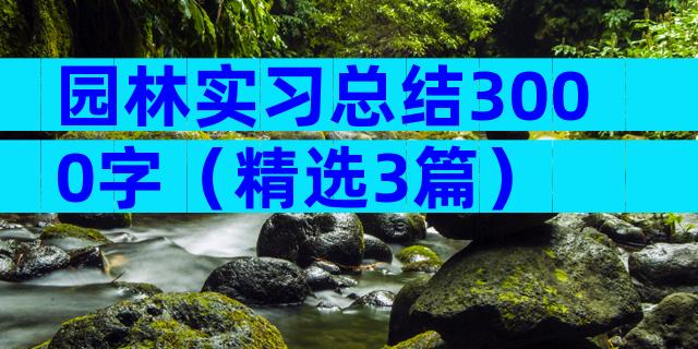 园林实习总结3000字（精选3篇）