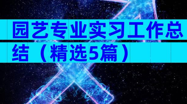 园艺专业实习工作总结（精选5篇）