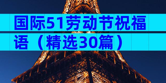 国际51劳动节祝福语（精选30篇）