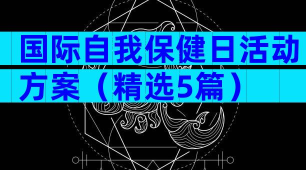 国际自我保健日活动方案（精选5篇）