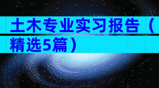 土木专业实习报告（精选5篇）