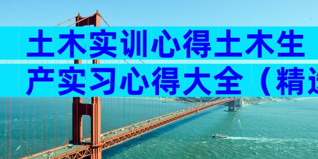 土木实训心得土木生产实习心得大全（精选3篇）