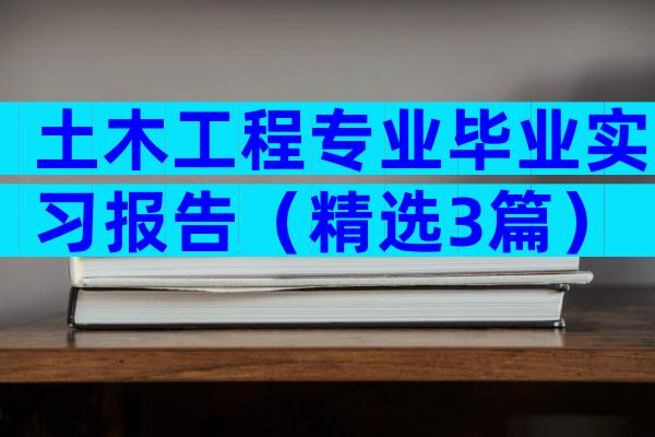 土木工程专业毕业实习报告（精选3篇）