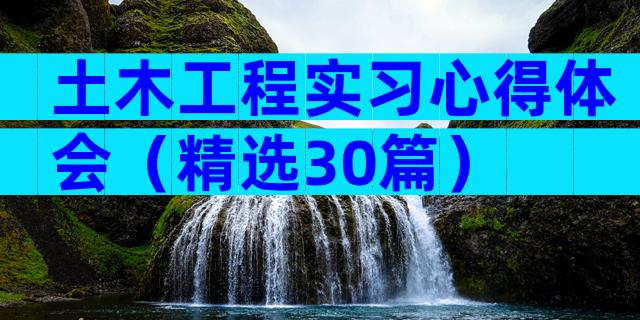 土木工程实习心得体会（精选30篇）