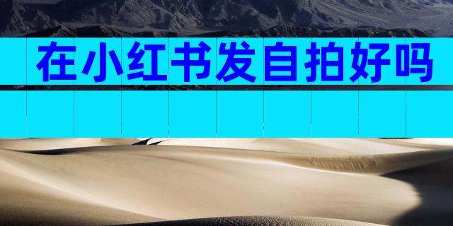在小红书发自拍好吗