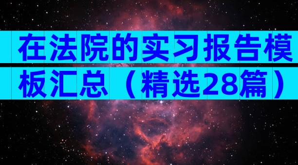 在法院的实习报告模板汇总（精选28篇）