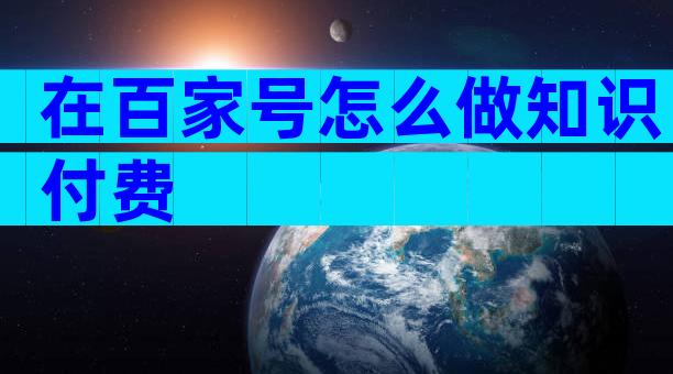 在百家号怎么做知识付费