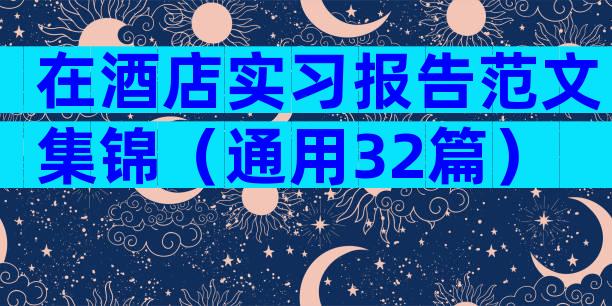 在酒店实习报告范文集锦（通用32篇）