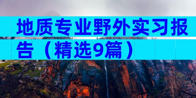 地质专业野外实习报告（精选9篇）