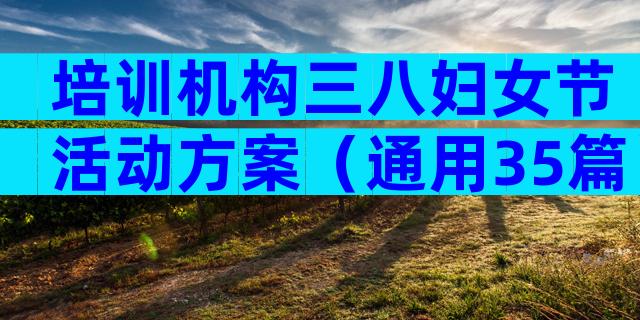 培训机构三八妇女节活动方案（通用35篇）