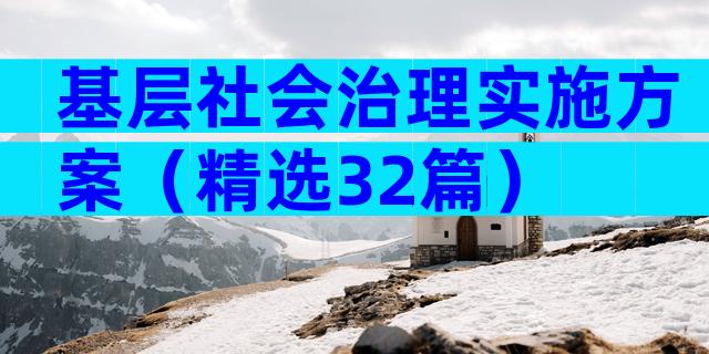 基层社会治理实施方案（精选32篇）