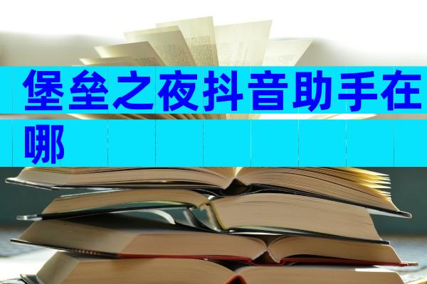 堡垒之夜抖音助手在哪