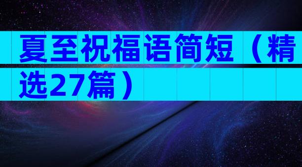 夏至祝福语简短（精选27篇）