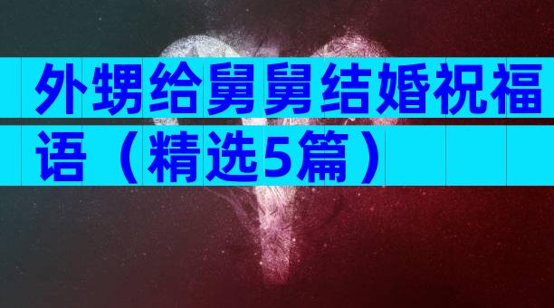 外甥给舅舅结婚祝福语（精选5篇）