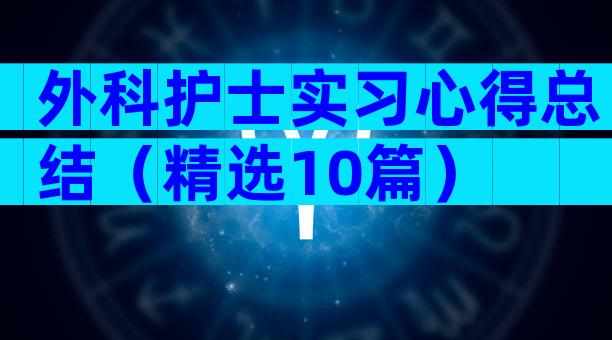 外科护士实习心得总结（精选10篇）