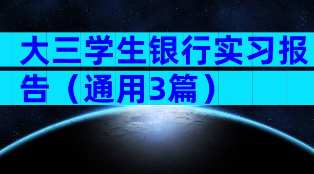 大三学生银行实习报告（通用3篇）