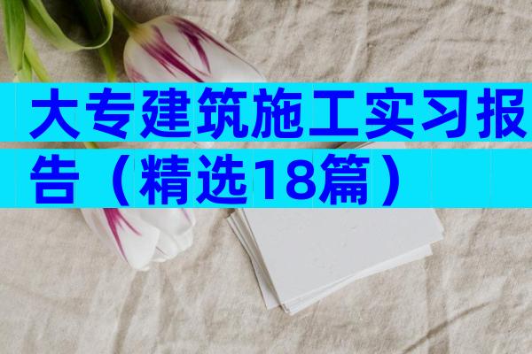 大专建筑施工实习报告（精选18篇）