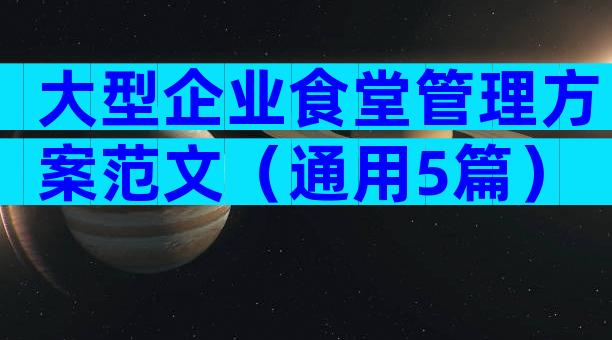 大型企业食堂管理方案范文（通用5篇）