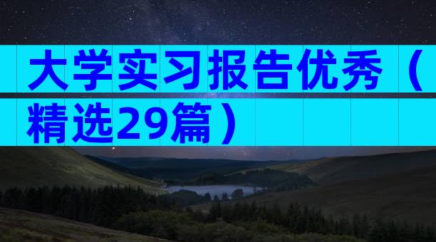 大学实习报告优秀（精选29篇）