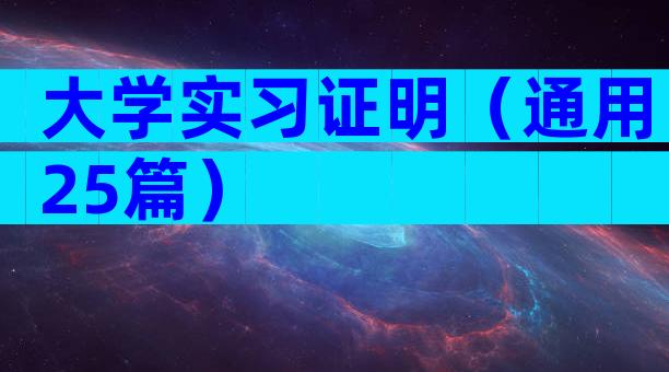 大学实习证明（通用25篇）