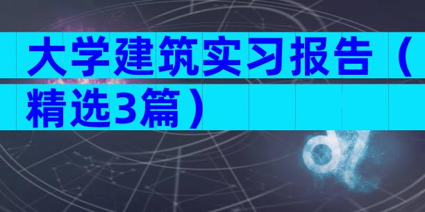 大学建筑实习报告（精选3篇）