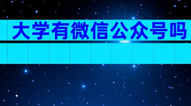 大学有微信公众号吗