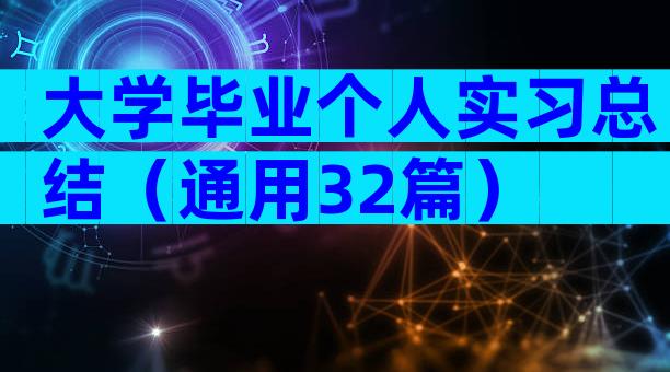 大学毕业个人实习总结（通用32篇）